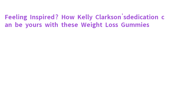 how kelly clarkson lost 40 pounds in 2025 using these weight loss gummies