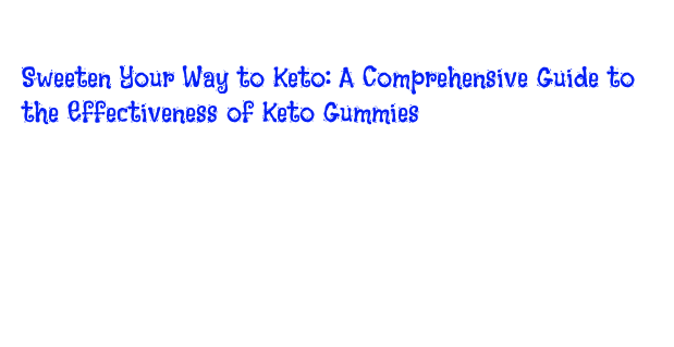 diet keto gummies a comprehensive guide to their effectiveness