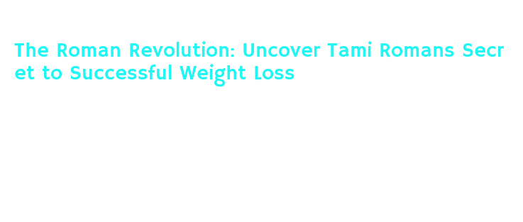 unveiling tami romans secret to successful weight loss