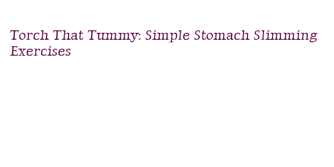 shred belly fat with these proven stomach slimming exercises