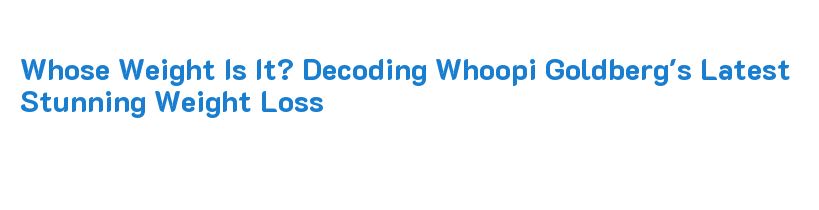 whoopi goldberg news tv hosts shocking weight loss method goes viral