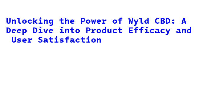 Unlocking the Power of Wyld CBD: A Deep Dive into Product Efficacy and ...